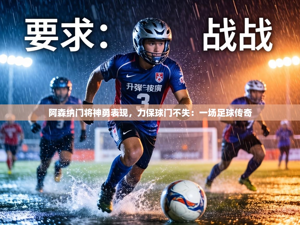 阿森纳门将神勇表现，力保球门不失：一场足球传奇  第1张