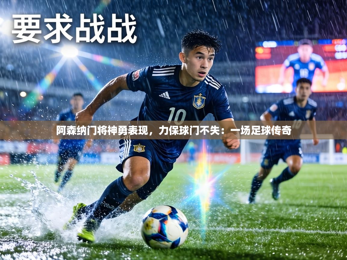 阿森纳门将神勇表现，力保球门不失：一场足球传奇  第2张