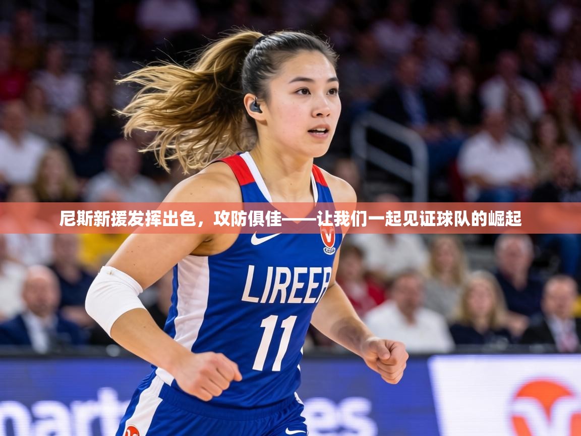 尼斯新援发挥出色,攻防俱佳——让我们一起见证球队的崛起 第1张