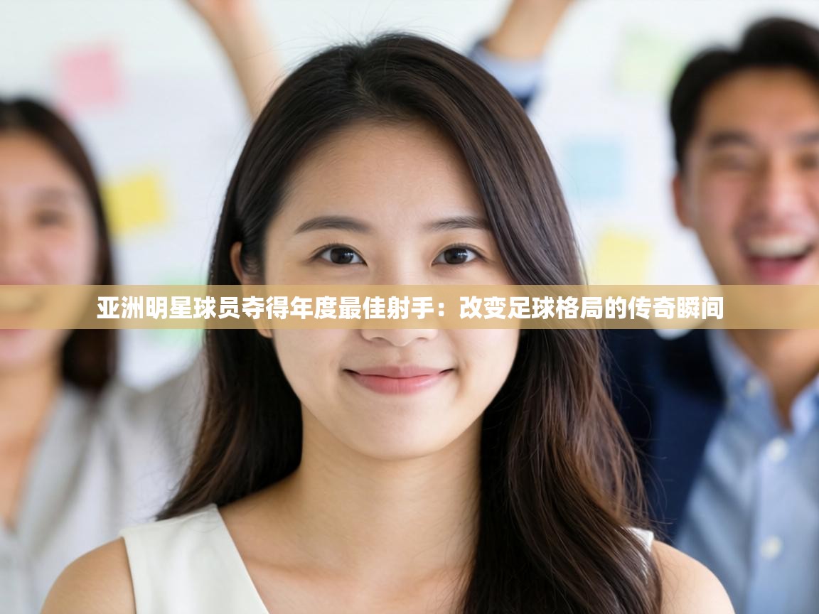 亚洲明星球员夺得年度最佳射手：改变足球格局的传奇瞬间  第2张